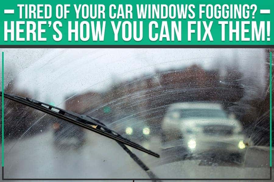 Tired Of Your Car Windows Fogging? Here's How You Can Fix Them!