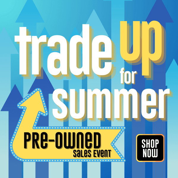 TRADE UP for Summer During Our Pre-Owned Sales Event!